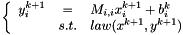 \[ \left\{ \begin{array}{rcl} y_i^{k+1} &=& M_{i,i} x_i^{k+1} + b_i^{k} \\ &s.t.& law (x^{k+1},y^{k+1}) \end{array} \right. \]